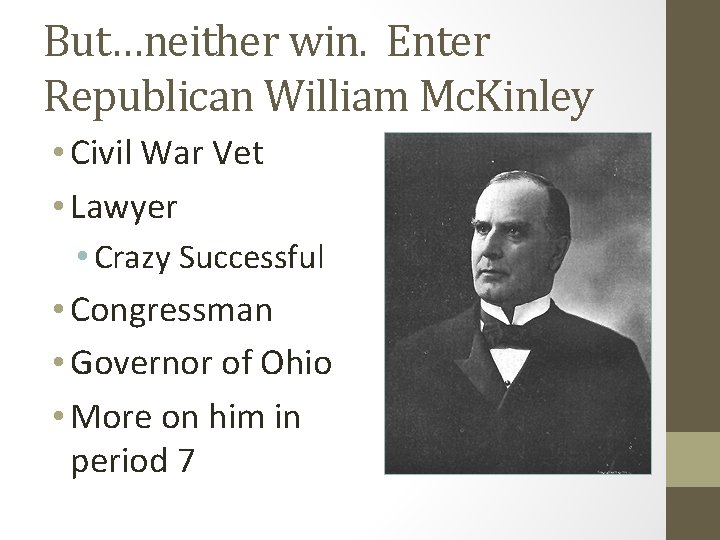 But…neither win. Enter Republican William Mc. Kinley • Civil War Vet • Lawyer •