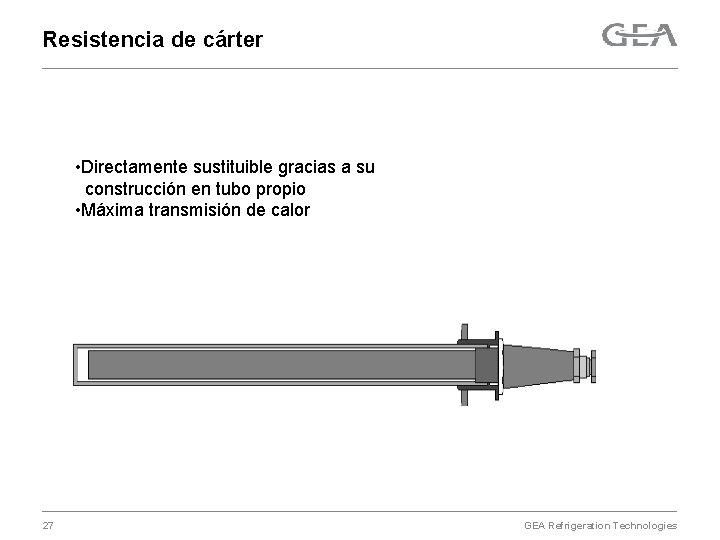 Resistencia de cárter • Directamente sustituible gracias a su construcción en tubo propio •