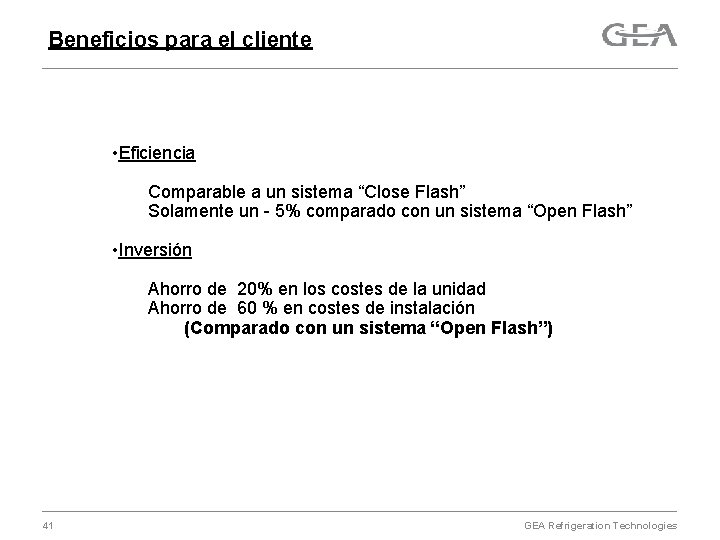 Beneficios para el cliente • Eficiencia Comparable a un sistema “Close Flash” Solamente un