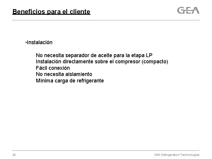 Beneficios para el cliente • Instalación No necesita separador de aceite para la etapa