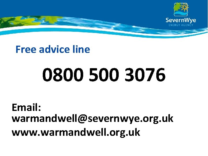 Free advice line 0800 500 3076 Email: warmandwell@severnwye. org. uk www. warmandwell. org. uk