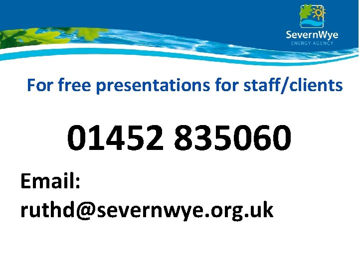 For free presentations for staff/clients 01452 835060 Email: ruthd@severnwye. org. uk 