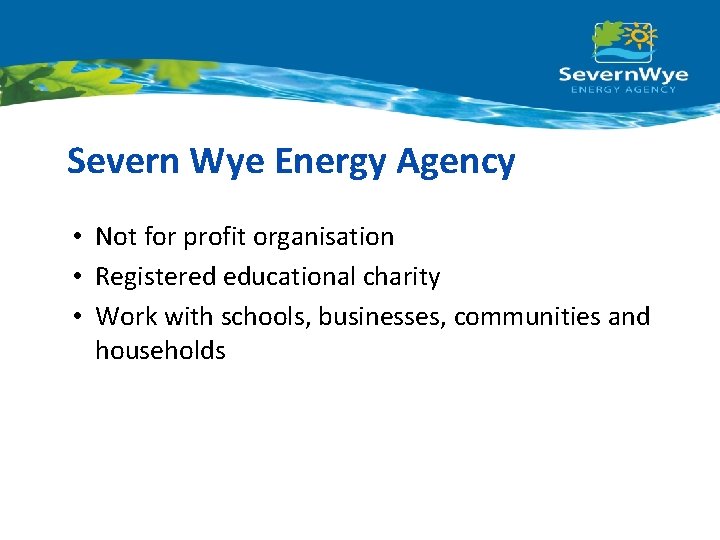 Severn Wye Energy Agency • Not for profit organisation • Registered educational charity •