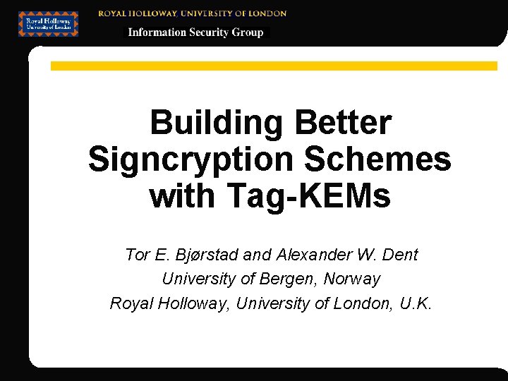 Building Better Signcryption Schemes with Tag-KEMs Tor E. Bjørstad and Alexander W. Dent University