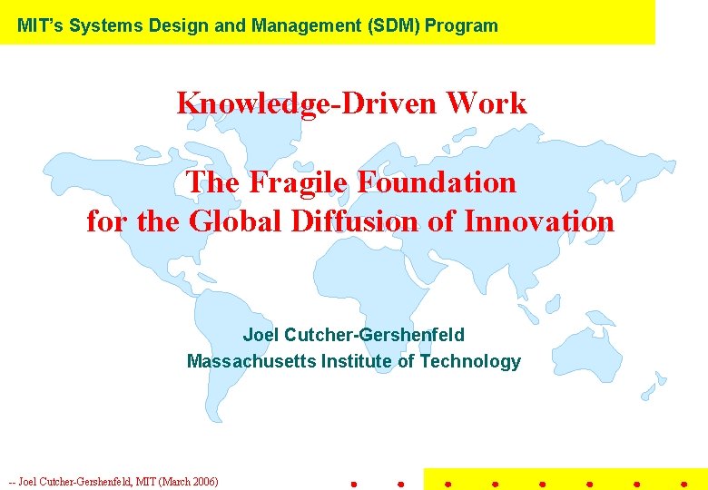 MIT’s Systems Design and Management (SDM) Program Knowledge-Driven Work The Fragile Foundation for the MIT’s Systems Design and Management (SDM) Program Knowledge-Driven Work The Fragile Foundation for the
