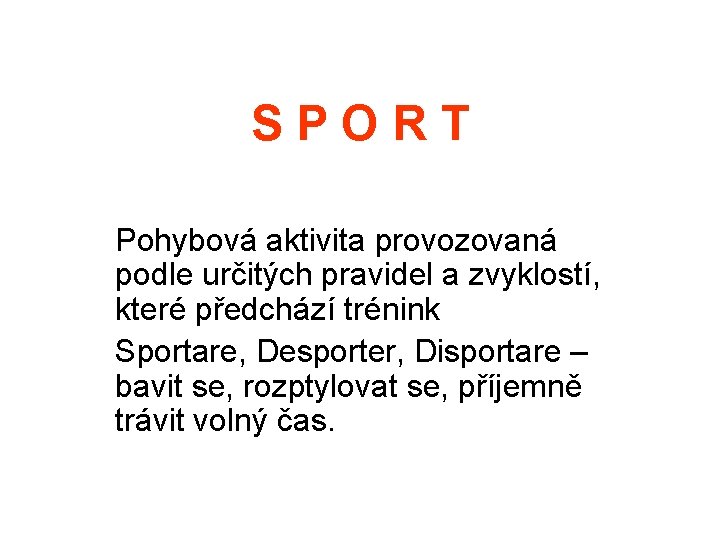 SPORT Pohybová aktivita provozovaná podle určitých pravidel a zvyklostí, které předchází trénink Sportare, Desporter,