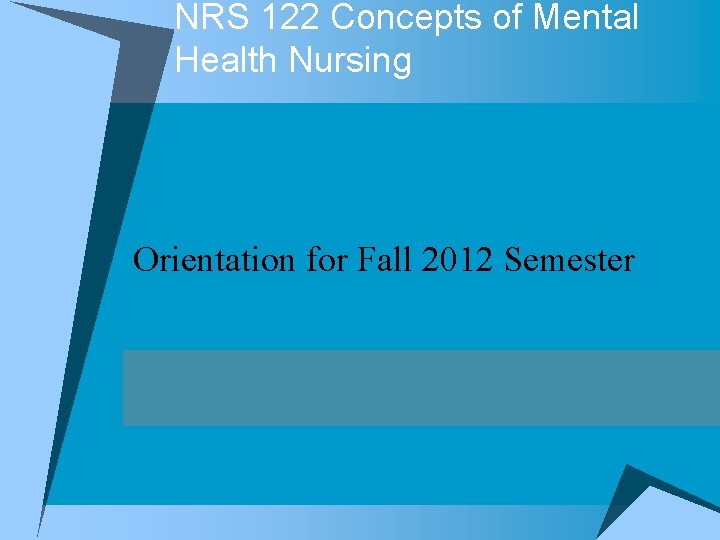 NRS 122 Concepts of Mental Health Nursing Orientation for Fall 2012 Semester 