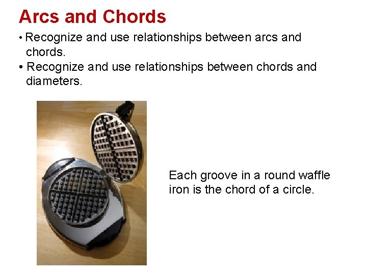 Arcs and Chords • Recognize and use relationships between arcs and chords. • Recognize