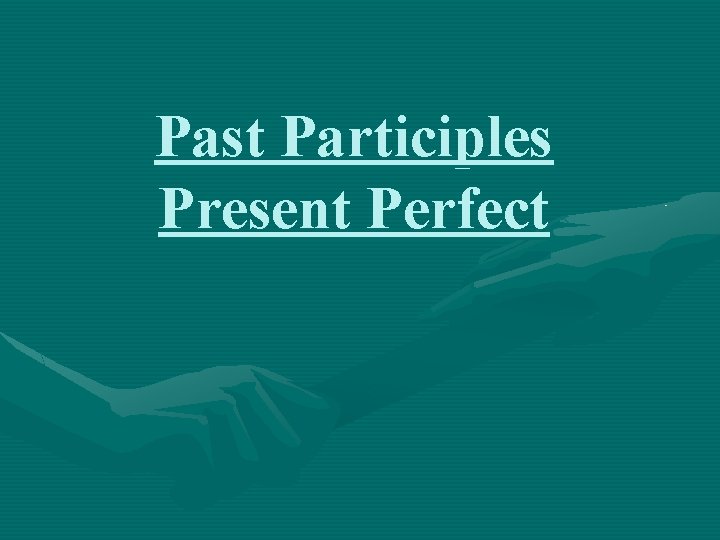 Past Participles Present Perfect 