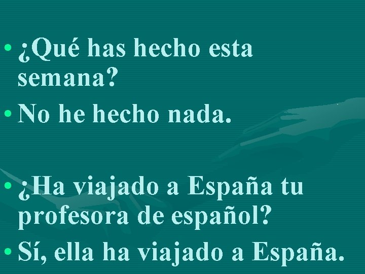  • ¿Qué has hecho esta semana? • No he hecho nada. • ¿Ha