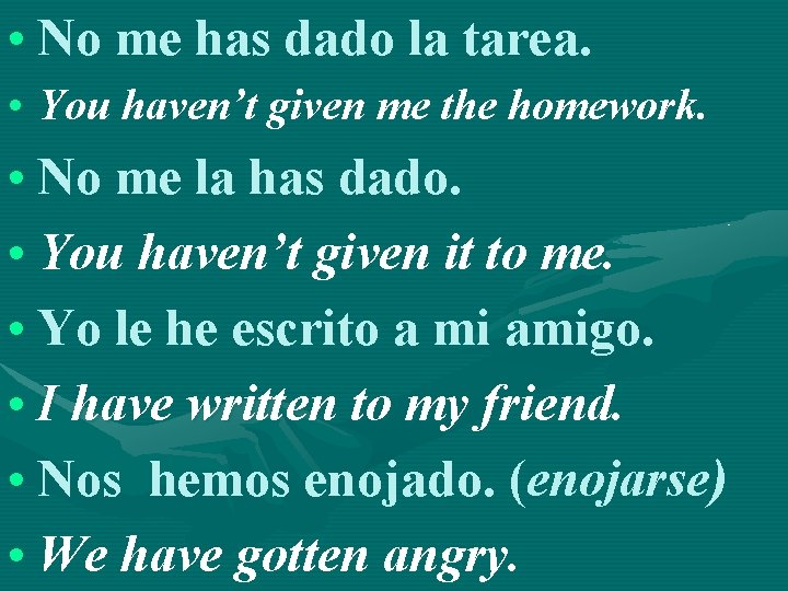  • No me has dado la tarea. • You haven’t given me the