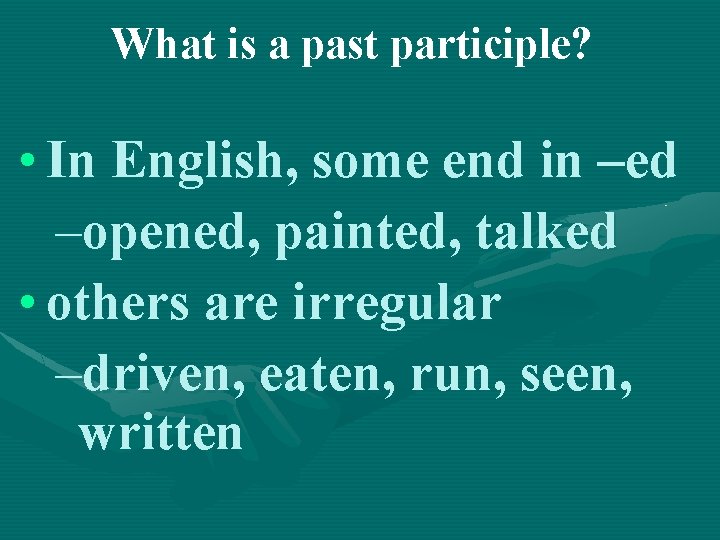 What is a past participle? • In English, some end in –ed –opened, painted,