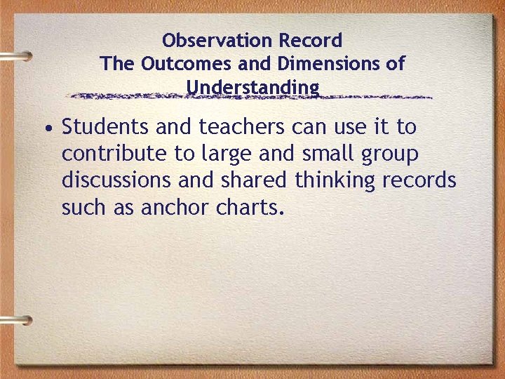 Observation Record The Outcomes and Dimensions of Understanding • Students and teachers can use