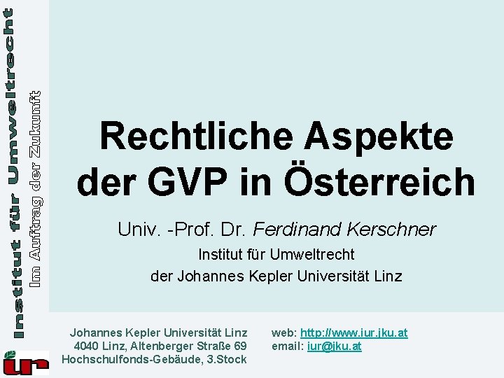 Rechtliche Aspekte der GVP in Österreich Univ. Prof. Dr. Ferdinand Kerschner Institut für Umweltrecht