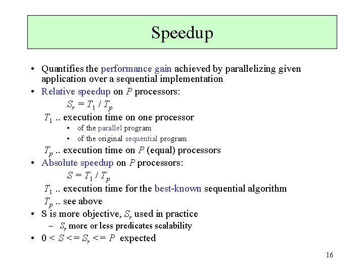 Speedup • Quantifies the performance gain achieved by parallelizing given application over a sequential