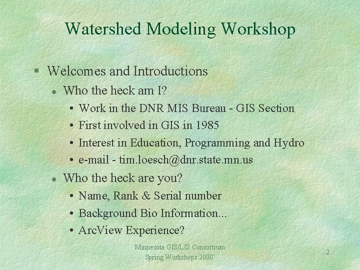 Watershed Modeling Workshop § Welcomes and Introductions l Who the heck am I? •