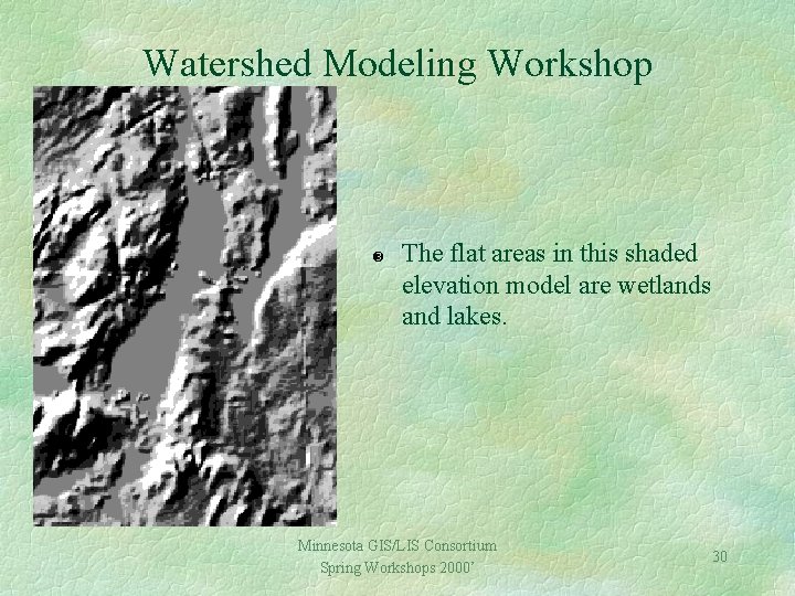 Watershed Modeling Workshop The flat areas in this shaded elevation model are wetlands and