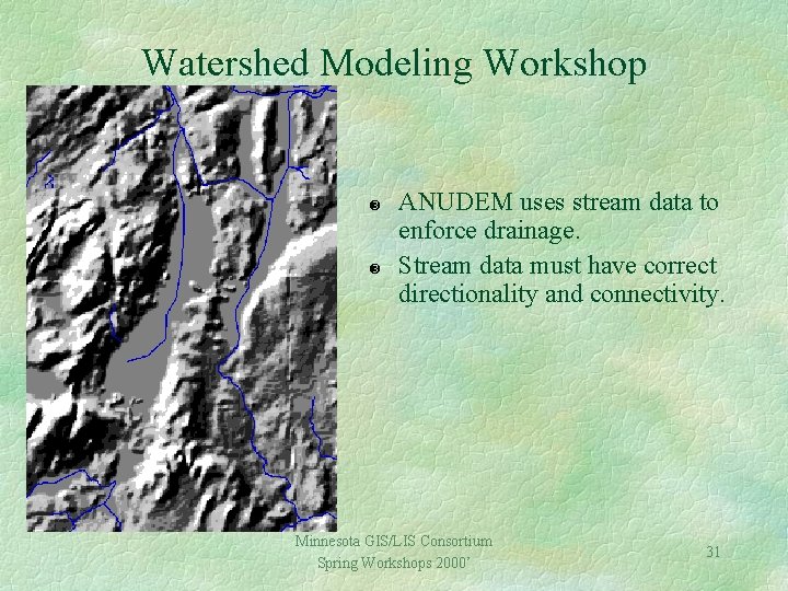 Watershed Modeling Workshop ANUDEM uses stream data to enforce drainage. Stream data must have