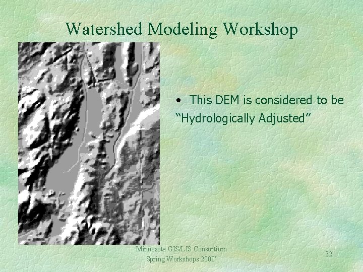 Watershed Modeling Workshop • This DEM is considered to be “Hydrologically Adjusted” Minnesota GIS/LIS