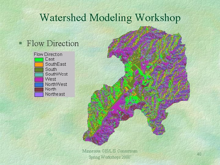 Watershed Modeling Workshop § Flow Direction Minnesota GIS/LIS Consortium Spring Workshops 2000’ 40 