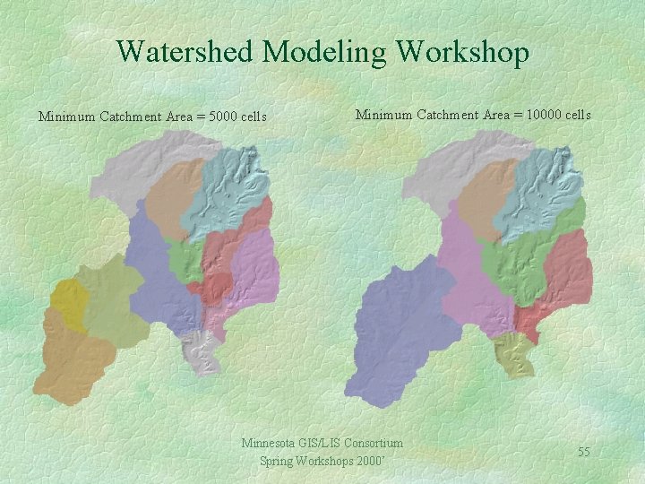 Watershed Modeling Workshop Minimum Catchment Area = 5000 cells Minimum Catchment Area = 10000