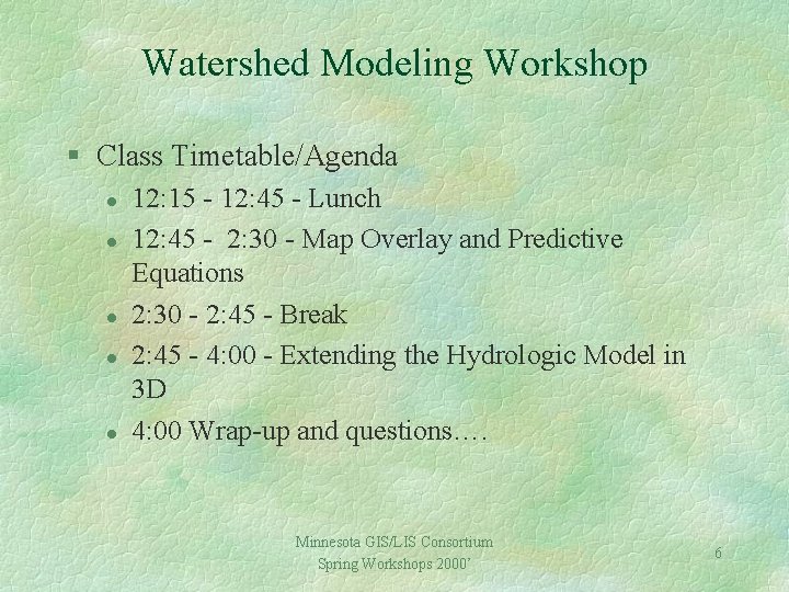 Watershed Modeling Workshop § Class Timetable/Agenda l l l 12: 15 - 12: 45