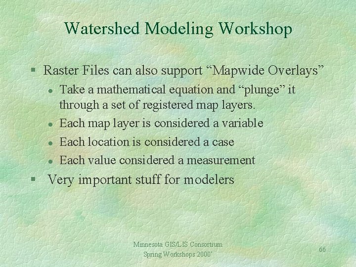 Watershed Modeling Workshop § Raster Files can also support “Mapwide Overlays” l l Take