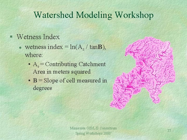 Watershed Modeling Workshop § Wetness Index l wetness index = ln(As / tan. B),