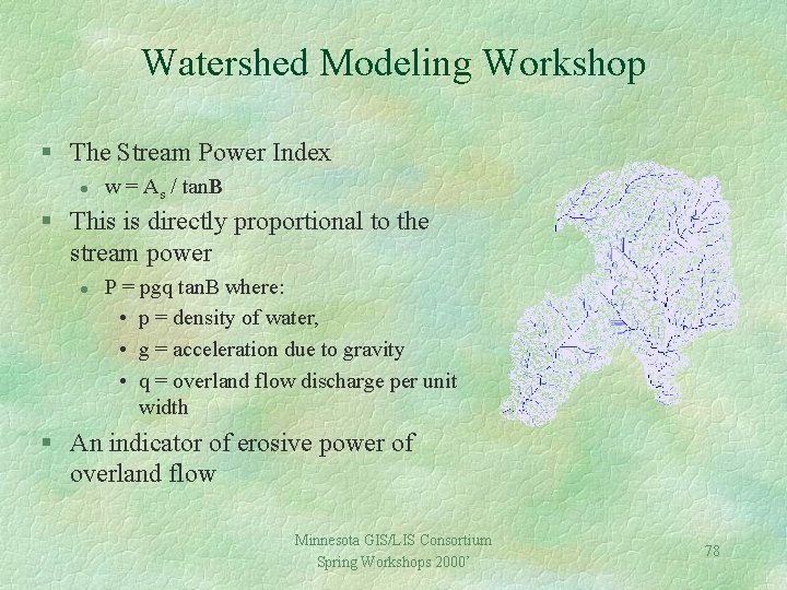 Watershed Modeling Workshop § The Stream Power Index l w = As / tan.