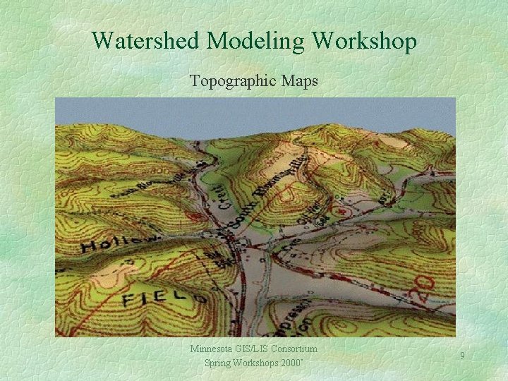 Watershed Modeling Workshop Topographic Maps Minnesota GIS/LIS Consortium Spring Workshops 2000’ 9 