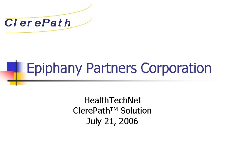 Epiphany Partners Corporation Health. Tech. Net Clere. Path. TM Solution July 21, 2006 