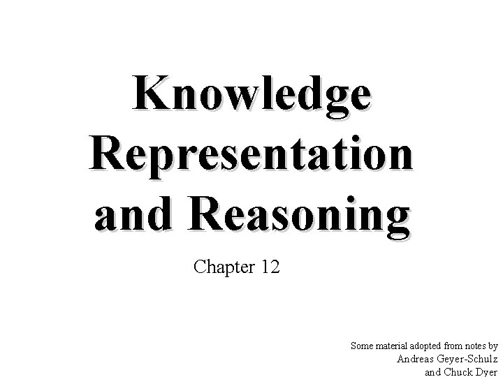 Knowledge Representation and Reasoning Chapter 12 Some material adopted from notes by Andreas Geyer-Schulz
