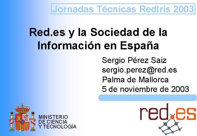 Jornadas Técnicas Red. Iris 2003 Red. es y la Sociedad de la Información en