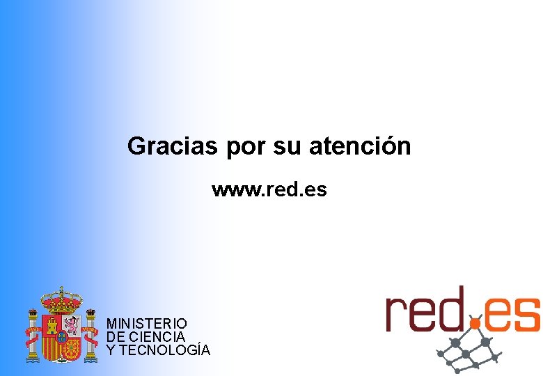 Gracias por su atención www. red. es MINISTERIO DE CIENCIA Y TECNOLOGÍA 