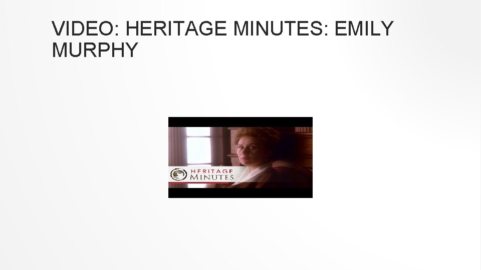 VIDEO: HERITAGE MINUTES: EMILY MURPHY 