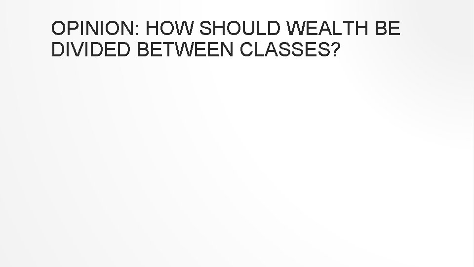 OPINION: HOW SHOULD WEALTH BE DIVIDED BETWEEN CLASSES? 