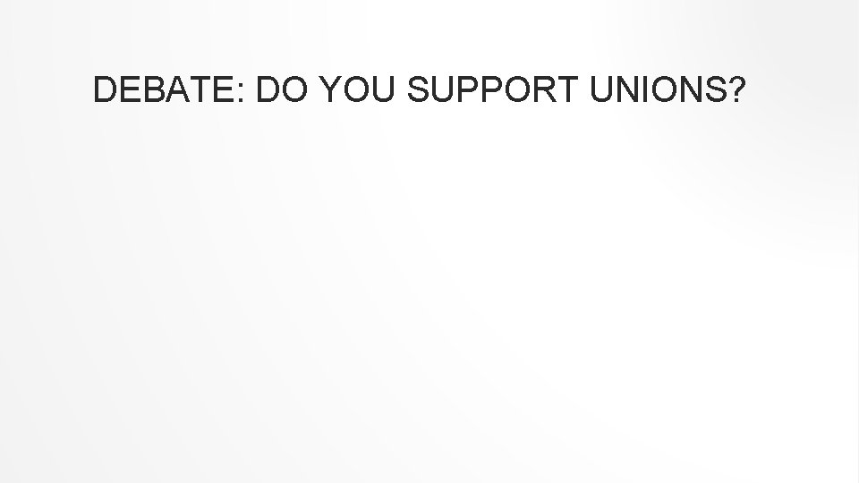 DEBATE: DO YOU SUPPORT UNIONS? 