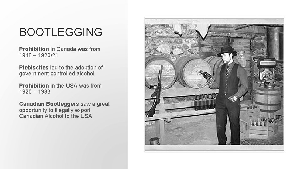 BOOTLEGGING Prohibition in Canada was from 1918 – 1920/21 Plebiscites led to the adoption