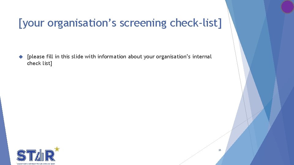 [your organisation’s screening check-list] [please fill in this slide with information about your organisation’s