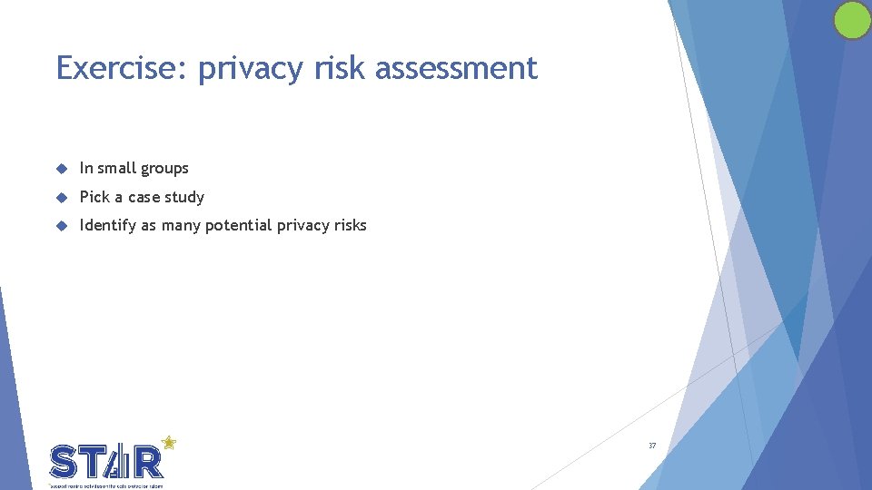 Exercise: privacy risk assessment In small groups Pick a case study Identify as many