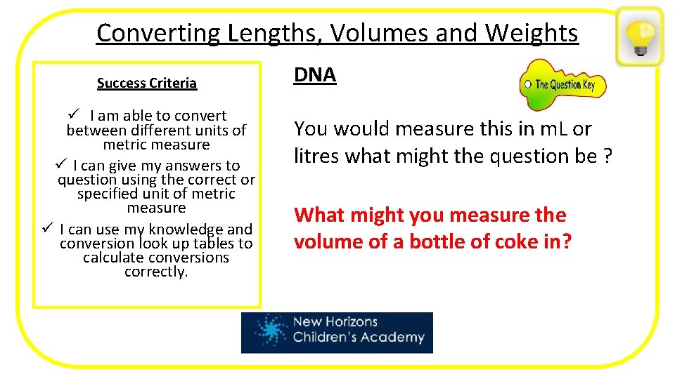 Converting Lengths, Volumes and Weights Success Criteria ü I am able to convert between