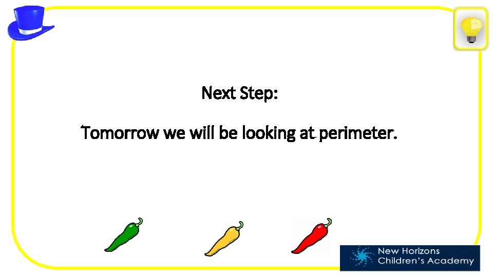Next Step: Tomorrow we will be looking at perimeter. 
