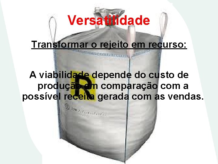 Versatilidade Transformar o rejeito em recurso: A viabilidade depende do custo de produção em