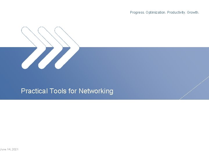 June 14, 2021 Progress. Optimization. Productivity. Growth. Practical Tools for Networking 