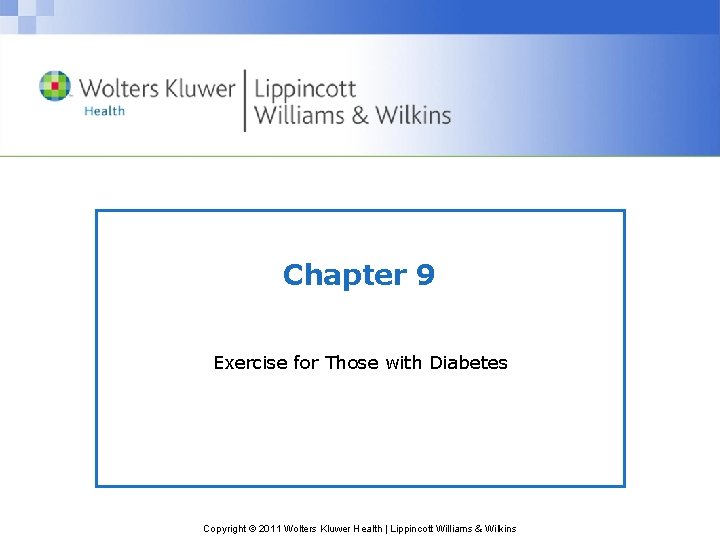 Chapter 9 Exercise for Those with Diabetes Copyright © 2011 Wolters Kluwer Health |
