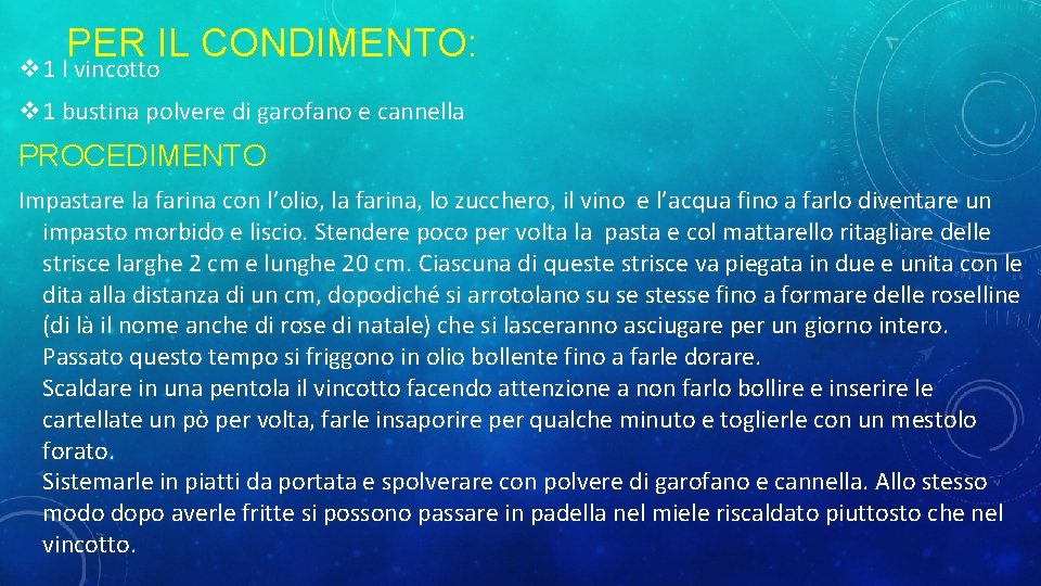 PER IL CONDIMENTO: 1 l vincotto 1 bustina polvere di garofano e cannella PROCEDIMENTO