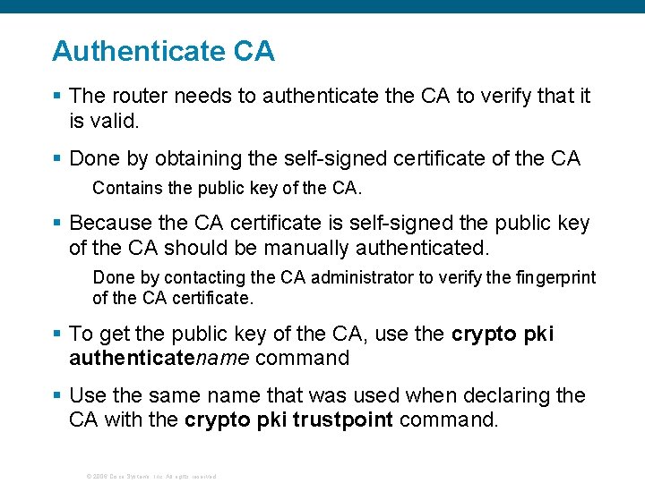 Authenticate CA § The router needs to authenticate the CA to verify that it