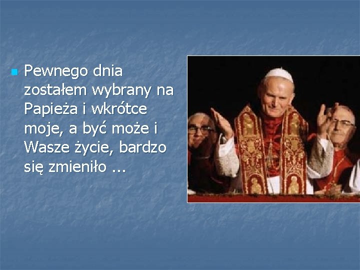 n Pewnego dnia zostałem wybrany na Papieża i wkrótce moje, a być może i