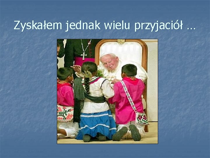 Zyskałem jednak wielu przyjaciół … 