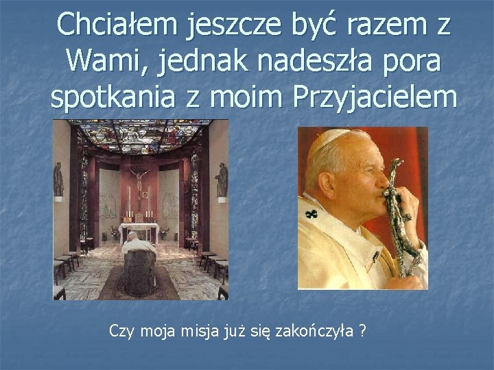 Chciałem jeszcze być razem z Wami, jednak nadeszła pora spotkania z moim Przyjacielem Czy